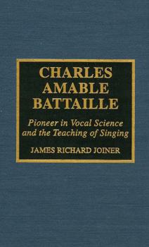 Hardcover Charles Amable Battaille: Pioneer in Vocal Science and the Teaching of Singing Book