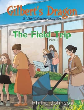 Paperback Gilbert's Dragon & The Science Rangers: The Field Trip Part 1 Book