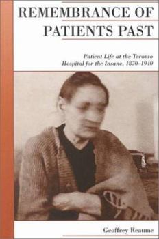 Remembrance of Patients Past: Patient Life at the Toronto Hospital for the Insane, 1870-1940 (Canadian Social History Series)