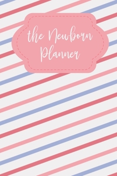 The Newborn Planner: Newborn Logbook - For New Mothers: Memory Journal & Organizer to Record & Track Your New Baby Girl Schedule