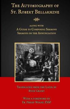 Paperback The Autobiography of St. Robert Bellarmine: Also containing: A Guide to Composing Sermons - Sermons on the Annunciation Book