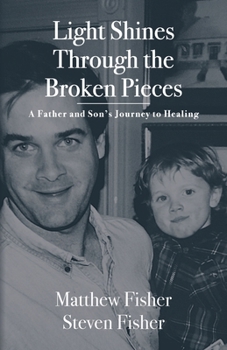 Paperback Light Shines Through the Broken Pieces: A Father and Son's Journey to Healing Book