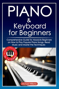 Paperback Piano and Keyboard for Beginners: Comprehensive Guide for Absolute Beginners on How to Play Popular Piano Songs, Read Music and Master the Techniques Book