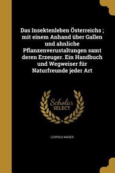 Paperback Das Insektenleben Osterreichs; Mit Einem Anhand Uber Gallen Und Ahnliche Pflanzenverustaltungen Samt Deren Erzeuger. Ein Handbuch Und Wegweiser Fur Na [German] Book