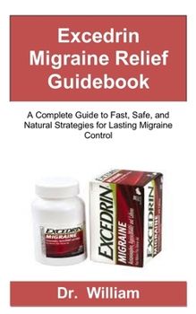 Paperback Excedrin Migraine Relief Guidebook: A Complete Guide to Fast, Safe, and Natural Strategies for Lasting Migraine Control Book