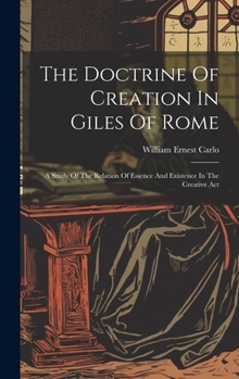 The Doctrine Of Creation In Giles Of Rome: A Study Of The Relation Of Essence And Existence In The Creative Act