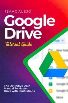 Paperback Google Drive Tutorial Guide: The Definitive User Manual To Master Drive with Illustrations Book