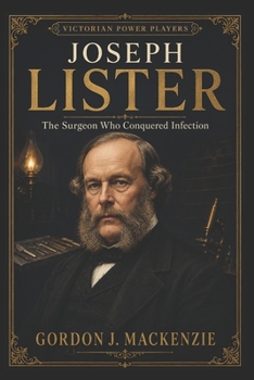 Joseph Lister: The Surgeon Who Conquered Infection (Victorian Power Players)