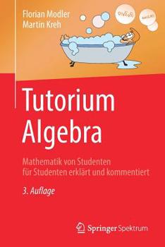 Paperback Tutorium Algebra: Mathematik Von Studenten Für Studenten Erklärt Und Kommentiert [German] Book