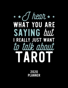 I Hear What You Are Saying I Really Just Want To Talk About Tarot 2020 Planner: Tarot Fan 2020 Calendar, Funny Design, 2020 Planner for Tarot Lover, Christmas Gift for Tarot Lover