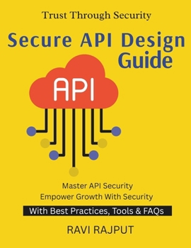 Secure API Design Guide: Preventing API Exploits | Securing API-Driven Ecosystems | From API Design to Defense | Safeguarding Business APIs | Practical API Protection