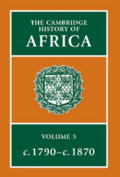 The Cambridge History of Africa, Volume 5: From c. 1790 to c. 1870 - Book #5 of the Cambridge History of Africa