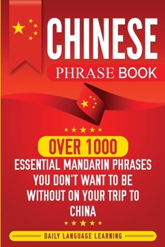 Paperback Chinese Phrase Book: Over 1000 Essential Mandarin Phrases You Don't Want to Be Without on Your Trip to China Book