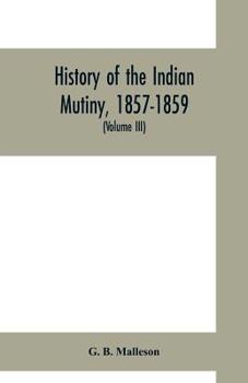 Paperback History of the Indian mutiny, 1857-1859. Commencing from the close of the second volume of Sir John Kaye's History of the Sepoy war (Volume III) Book
