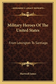 Paperback Military Heroes Of The United States: From Lexington To Santiago Book