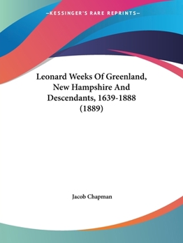 Paperback Leonard Weeks Of Greenland, New Hampshire And Descendants, 1639-1888 (1889) Book