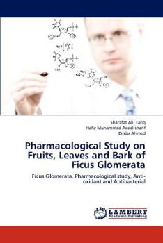 Pharmacological Study on Fruits, Leaves and Bark of Ficus Glomerata: Ficus Glomerata, Pharmacological study, Anti-oxidant and Antibacterial