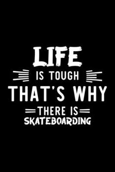 Life Is Tough That's Why There Is Skateboarding: Skateboarding Lover Journal | Great Christmas & Birthday Gift Idea for Skateboarding Fan | ... Fan Diary | 100 pages 6x9 inches