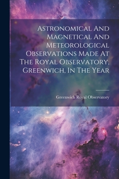 Paperback Astronomical And Magnetical And Meteorological Observations Made At The Royal Observatory, Greenwich, In The Year Book