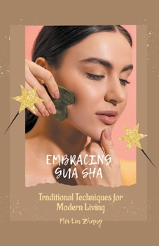 Paperback Embracing Gua Sha: Traditional Techniques for Modern Living Book