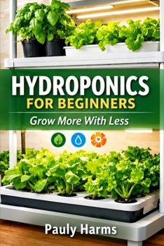 Hydroponics for Beginners: Grow More With Less