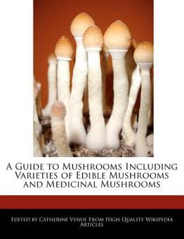 A Guide to Mushrooms Including Varieties of Edible Mushrooms and Medicinal Mushrooms