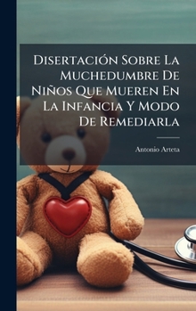 DisertaciÃ3n Sobre La Muchedumbre De Niños Que Mueren En La Infancia Y Modo De Remediarla (Spanish Edition)