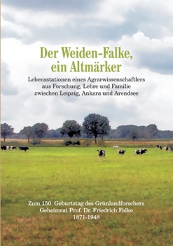 Paperback Der Weiden-Falke, ein Altmärker: Lebensstationen eines Agrarwissenschaftlers aus Forschung, Lehre und Familie zwischen Leipzig, Ankara und Arendsee. Z [German] Book