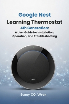 Paperback Google Nest Learning Thermostat 4th Generation: A User Guide for Installation, Operation, and Troubleshooting Book