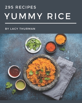 Paperback 295 Yummy Rice Recipes: The Yummy Rice Cookbook for All Things Sweet and Wonderful! Book