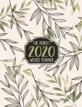 The Perfect 2020 Weekly Planner: Jan 1, 2020 to Dec 31, 2020 Weekly Planner with a Yearly Calendar View - Full Daily Notes Sections + Weekly Goals