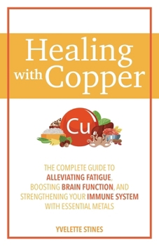 Paperback Healing with Copper: The Complete Guide to Alleviating Fatigue, Boosting Brain Function, and Strengthening Your Immune System with Essential Metals Book
