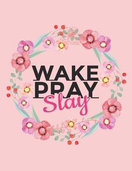 Wake Pray Slay : Women's Floral Blank Lined Daily Journal Notebook