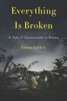 Hardcover Everything Is Broken: A Tale of Catastrophe in Burma Book