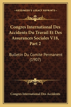 Paperback Congres International Des Accidents Du Travail Et Des Assurances Sociales V18, Part 2: Bulletin Du Comite Permanent (1907) [French] Book