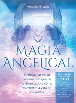 Hardcover Magia Angelical (Arcángeles Colección 7 en 1): Cómo sanar vidas pasadas y lo que no te dijeron sobre cómo manifestar la vida de tus sueños (Ángeles y [Spanish] Book