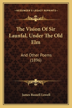 Paperback The Vision Of Sir Launfal, Under The Old Elm: And Other Poems (1896) Book