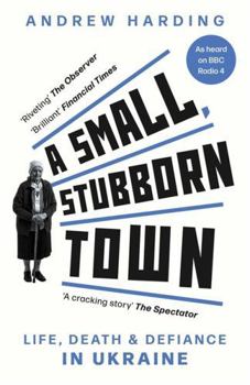 Paperback A Small, Stubborn Town: Life, death and defiance in Ukraine Book