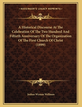 Paperback A Historical Discourse At The Celebration Of The Two Hundred And Fiftieth Anniversary Of The Organization Of The First Church Of Christ (1899) Book