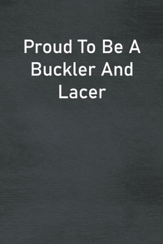 Proud To Be A Buckler And Lacer: Lined Notebook For Men, Women And Co Workers