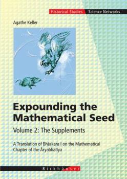 Expounding the Mathematical Seed, Volume 2: The Supplements: A Translation of Bhaskara I on the Mathematical Chapter of the Aryabhatiya