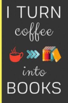 Paperback I Turn Coffee Into Books: Writer Gifts: Funny Novelty Lined Notebook / Journal To Write In(6 x 9) Book