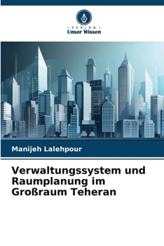 Verwaltungssystem und Raumplanung im Großraum Teheran (German Edition)