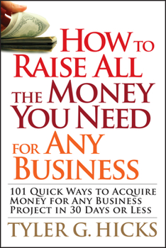 Paperback How to Raise All the Money You Need for Any Business: 101 Quick Ways to Acquire Money for Any Business Project in 30 Days or Less Book