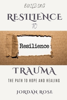 Paperback Building Resilience To Trauma: The path To Hope And Healing Book