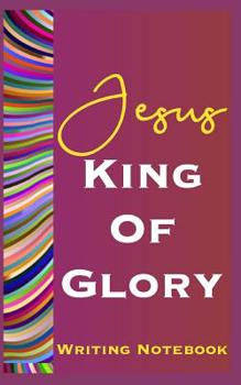 Paperback Jesus King Of Glory Writing Notebook Book