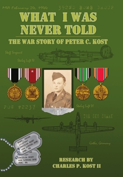 Hardcover What I Was Never Told: The War Story of Peter C. Kost Book