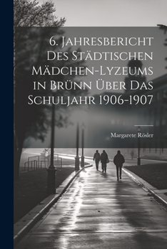 Paperback 6. Jahresbericht des städtischen Mädchen-Lyzeums in Brünn über das Schuljahr 1906-1907 [German] Book