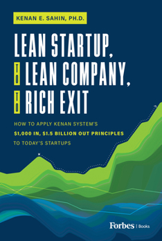 Hardcover Lean Startup, to Lean Company, to Rich Exit: How to Apply Kenan System's $1000 In, $1.5 Billion Out Principles to Today's Startups Book