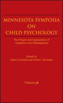 Minnesota Symposia on Child Psychology, Volume 36: The Origins and Organization of Adaptation and Maladaptation - Book #36 of the Minnesota Symposia On Child Psychology